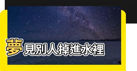 夢見別人掉進水裡|水中夢境：心靈的反映